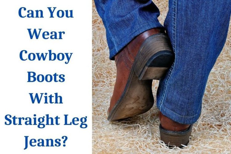 Can You Wear Cowboy Boots With Straight Leg Jeans? - From The Guest Room