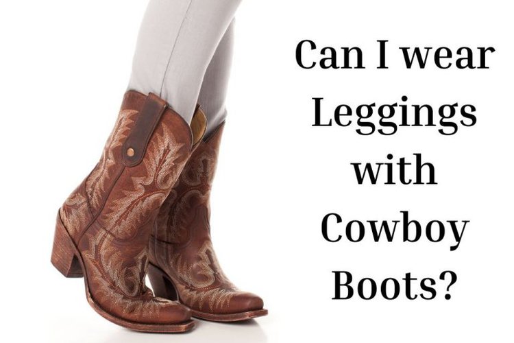 Can I wear Leggings with Cowboy Boots? - From The Guest Room