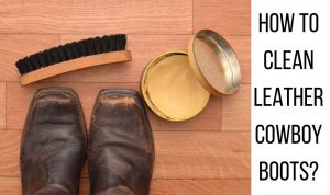 A Complete Guide to Cleaning Leather Cowboy Boots - From The Guest Room